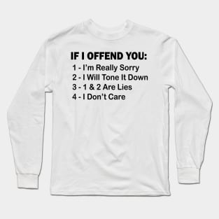 If I Offend You 1 I’m Really Sorry 2 I Will Tone It Down 3 1 & 2 Are Lies 4  I Don’t Care Long Sleeve T-Shirt